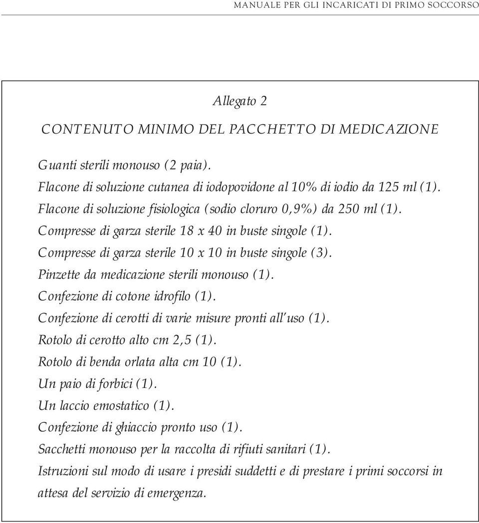 Pinzette da medicazione sterili monouso (1). Confezione di cotone idrofilo (1). Confezione di cerotti di varie misure pronti all uso (1). Rotolo di cerotto alto cm 2,5 (1).