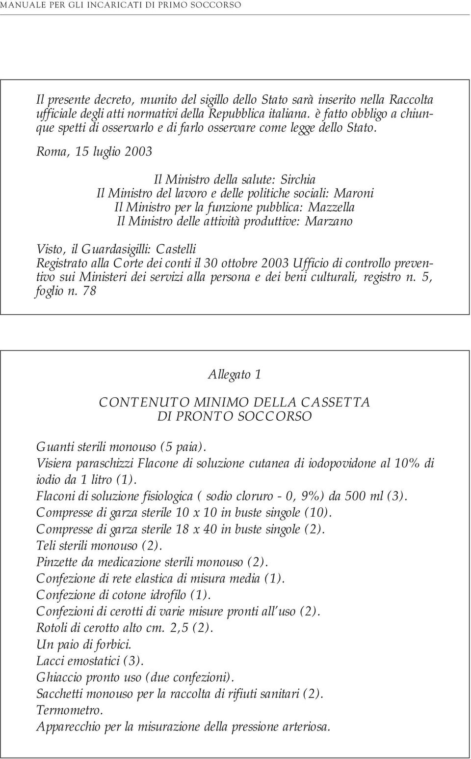 Roma, 15 luglio 2003 Il Ministro della salute: Sirchia Il Ministro del lavoro e delle politiche sociali: Maroni Il Ministro per la funzione pubblica: Mazzella Il Ministro delle attività produttive: