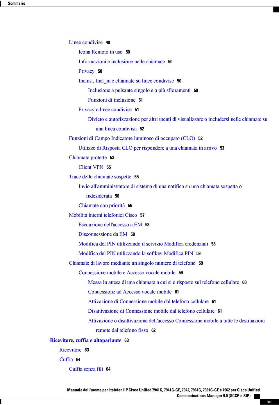 visualizzare o includersi nelle chiamate su una linea condivisa 52 Funzioni di Campo Indicatore luminoso di occupato (CLO) 52 Utilizzo di Risposta CLO per rispondere a una chiamata in arrivo 53