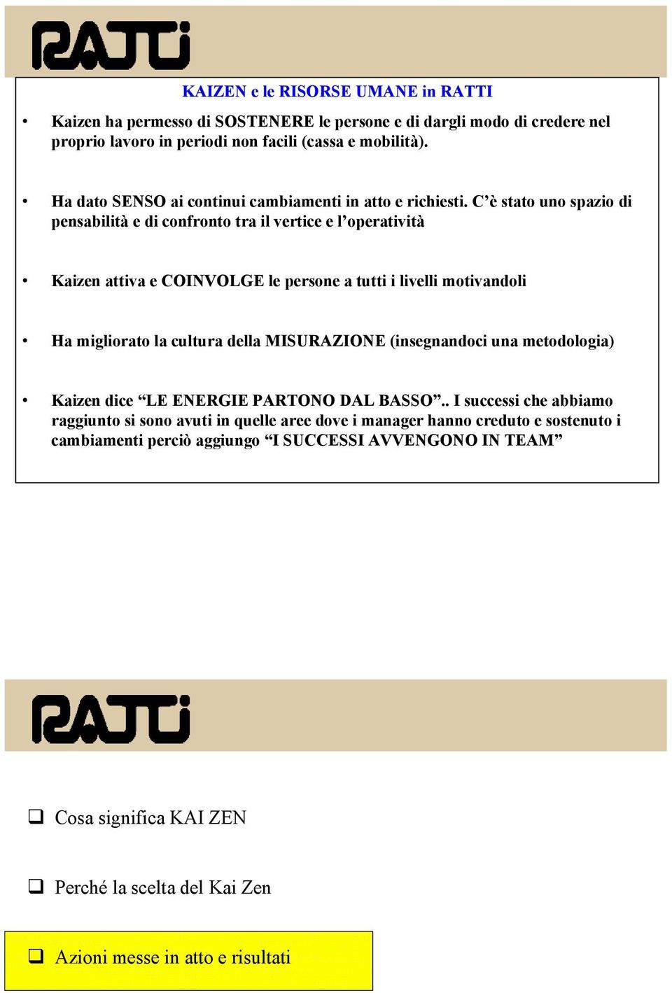 C è stato uno spazio di pensabilità e di confronto tra il vertice e l operatività Kaizen attiva e COINVOLGE le persone a tutti i livelli motivandoli Ha migliorato la cultura della