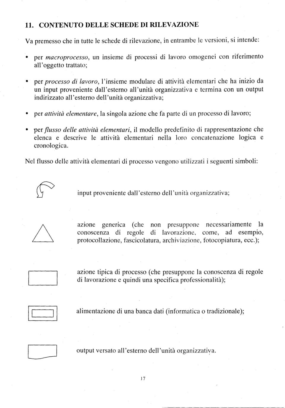 per processo di lavoro, l'insieme modulare di attività elementari che ha inizio da un input proveniente dall'esterno all'unità organizzativa e termina con un output indirizzato al I' esterno dell' u