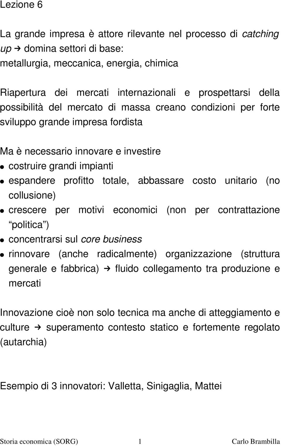 unitario (no collusione) crescere per motivi economici (non per contrattazione politica ) concentrarsi sul core business rinnovare (anche radicalmente) organizzazione (struttura generale e fabbrica)