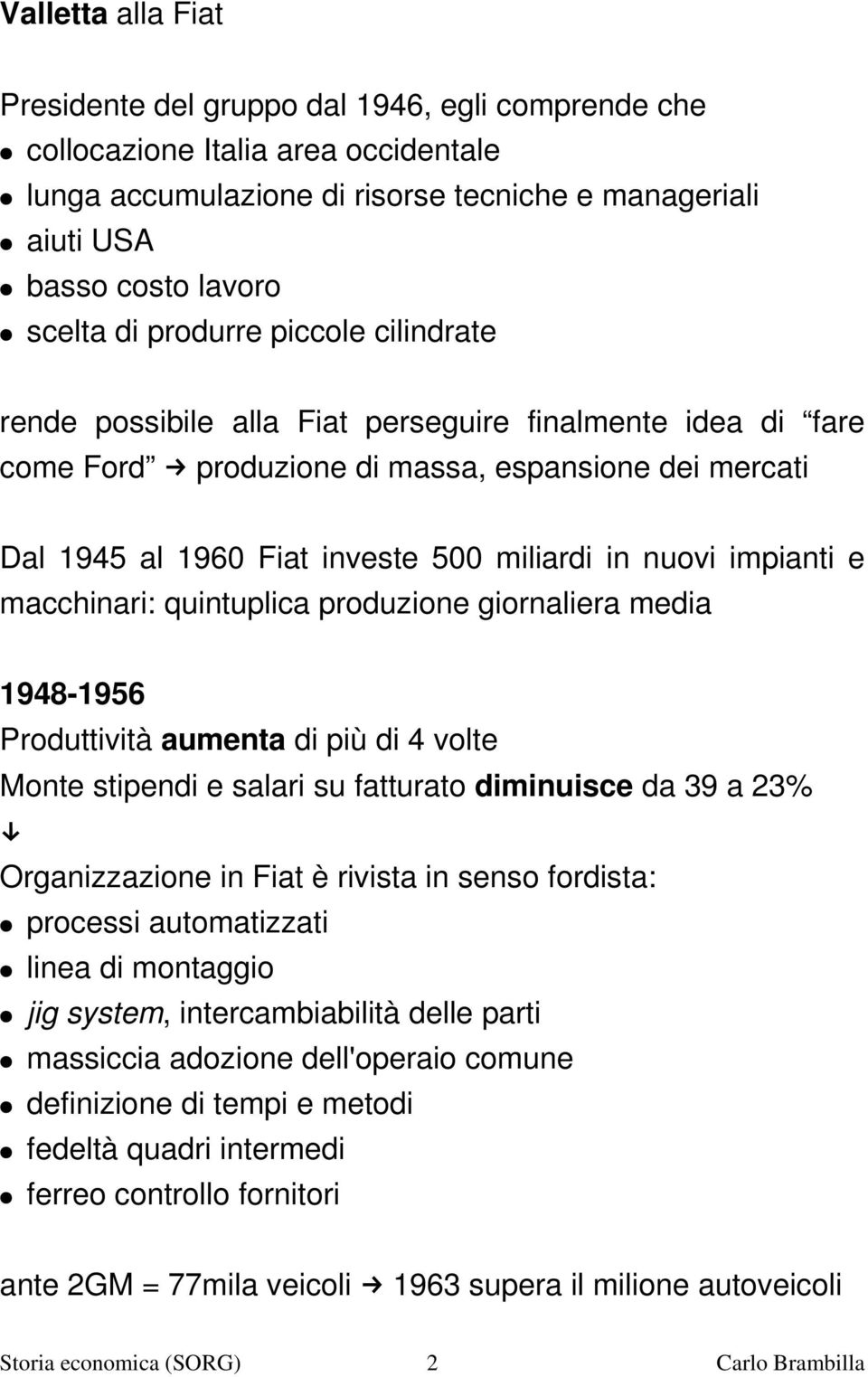 impianti e macchinari: quintuplica produzione giornaliera media 1948 1956 Produttività aumenta di più di 4 volte Monte stipendi e salari su fatturato diminuisce da 39 a 23% Organizzazione in Fiat è
