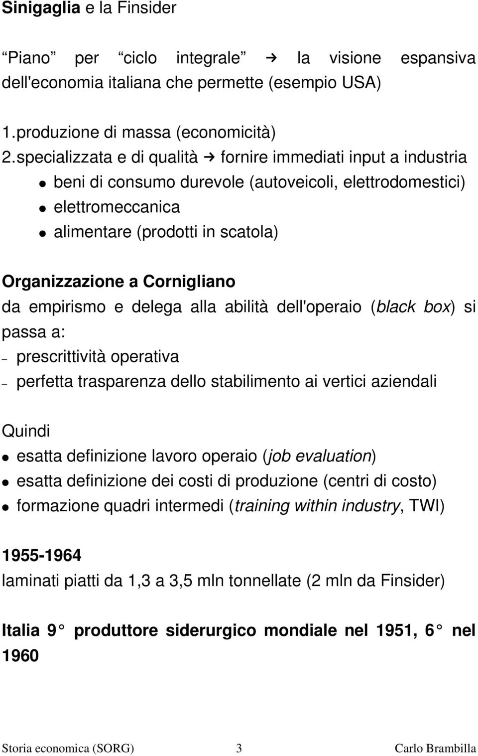 da empirismo e delega alla abilità dell'operaio (black box) si passa a: prescrittività operativa perfetta trasparenza dello stabilimento ai vertici aziendali Quindi esatta definizione lavoro operaio