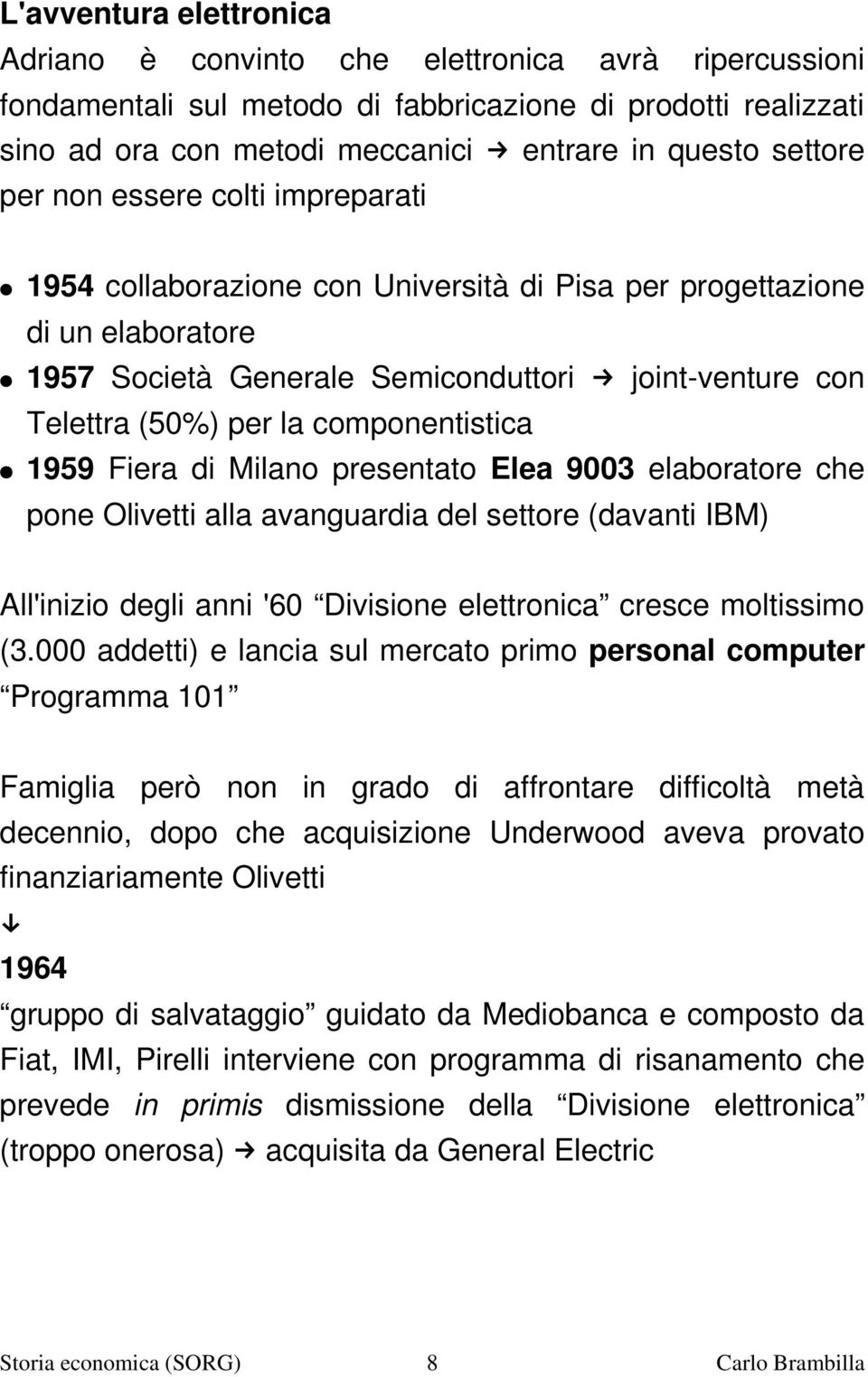 componentistica 1959 Fiera di Milano presentato Elea 9003 elaboratore che pone Olivetti alla avanguardia del settore (davanti IBM) All'inizio degli anni '60 Divisione elettronica cresce moltissimo (3.