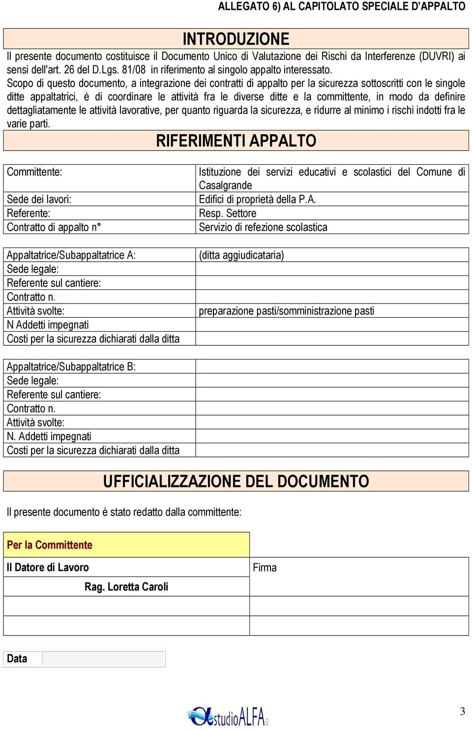 Scopo di questo documento, a integrazione dei contratti di appalto per la sicurezza sottoscritti con le singole ditte appaltatrici, è di coordinare le attività fra le diverse ditte e la committente,