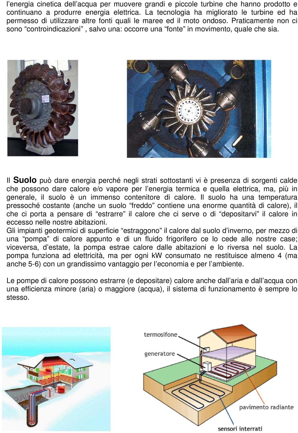 Praticamente non ci sono controindicazioni, salvo una: occorre una fonte in movimento, quale che sia.