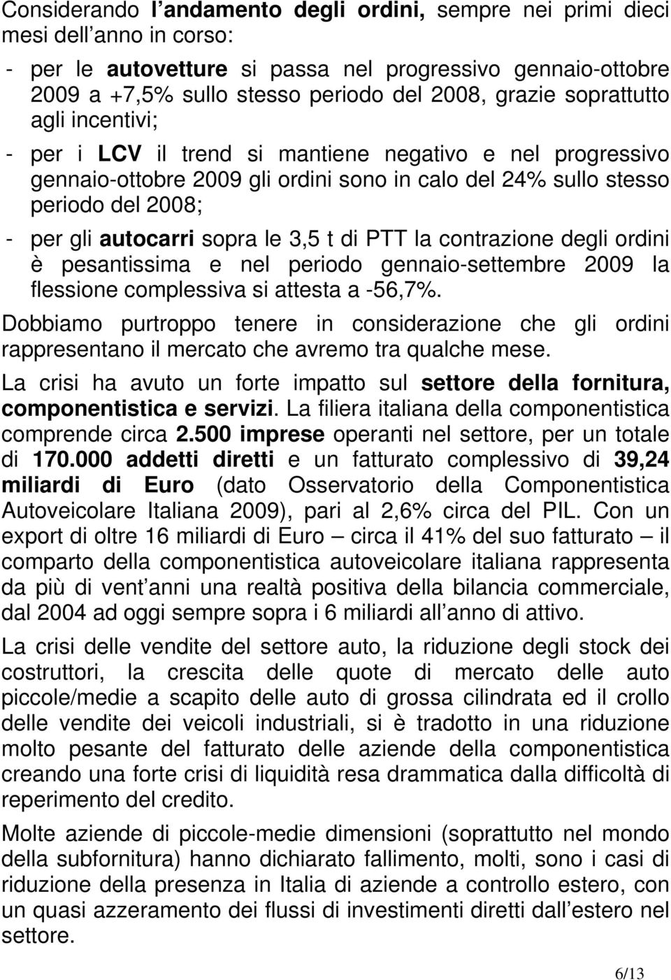 le 3,5 t di PTT la contrazione degli ordini è pesantissima e nel periodo gennaio-settembre 2009 la flessione complessiva si attesta a -56,7%.