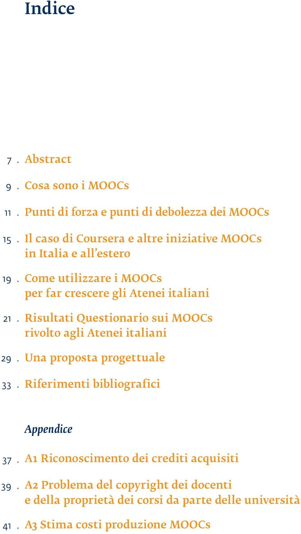 Risultati Questionario sui MOOCs rivolto agli Atenei italiani Una proposta progettuale 33. Riferimenti bibliografici Appendice 37.