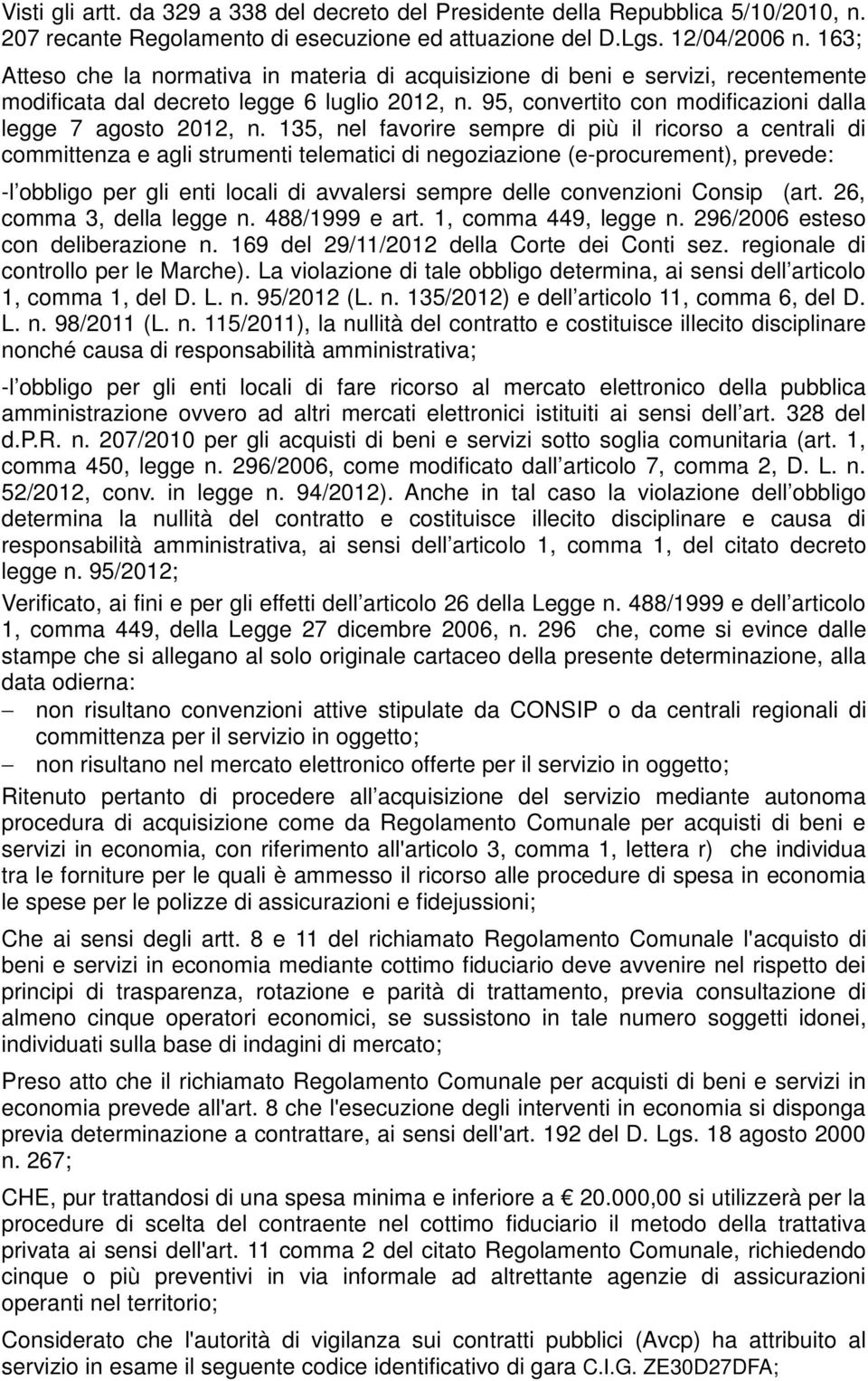 135, nel favorire sempre di più il ricorso a centrali di committenza e agli strumenti telematici di negoziazione (e-procurement), prevede: -l obbligo per gli enti locali di avvalersi sempre delle