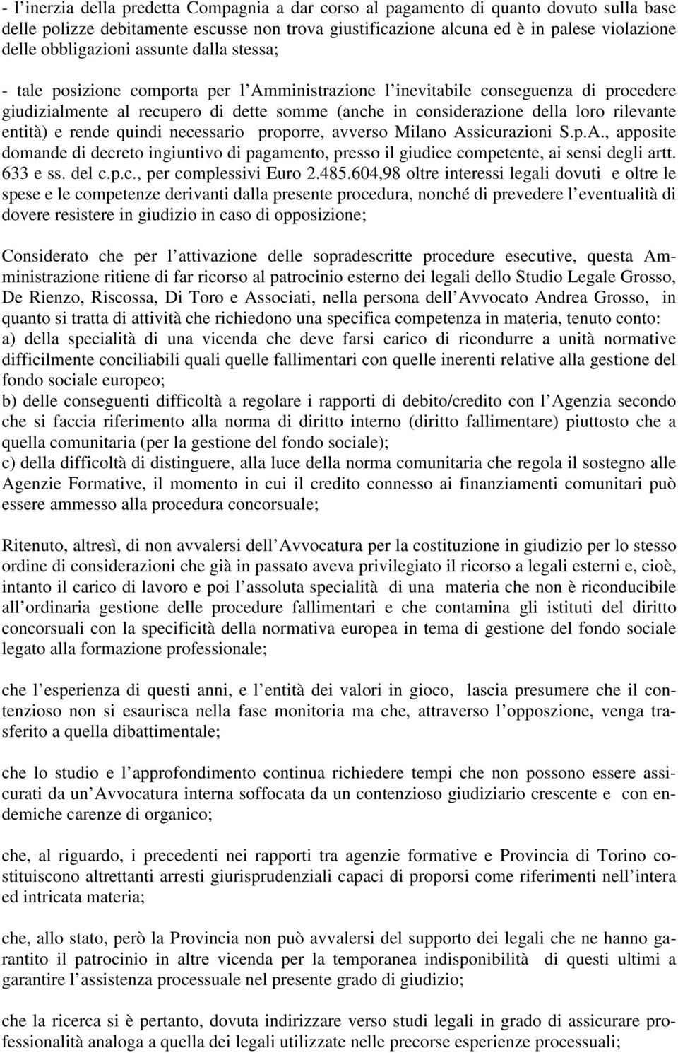 rilevante entità) e rende quindi necessario proporre, avverso Milano Assicurazioni S.p.A., apposite domande di decreto ingiuntivo di pagamento, presso il giudice competente, ai sensi degli artt.