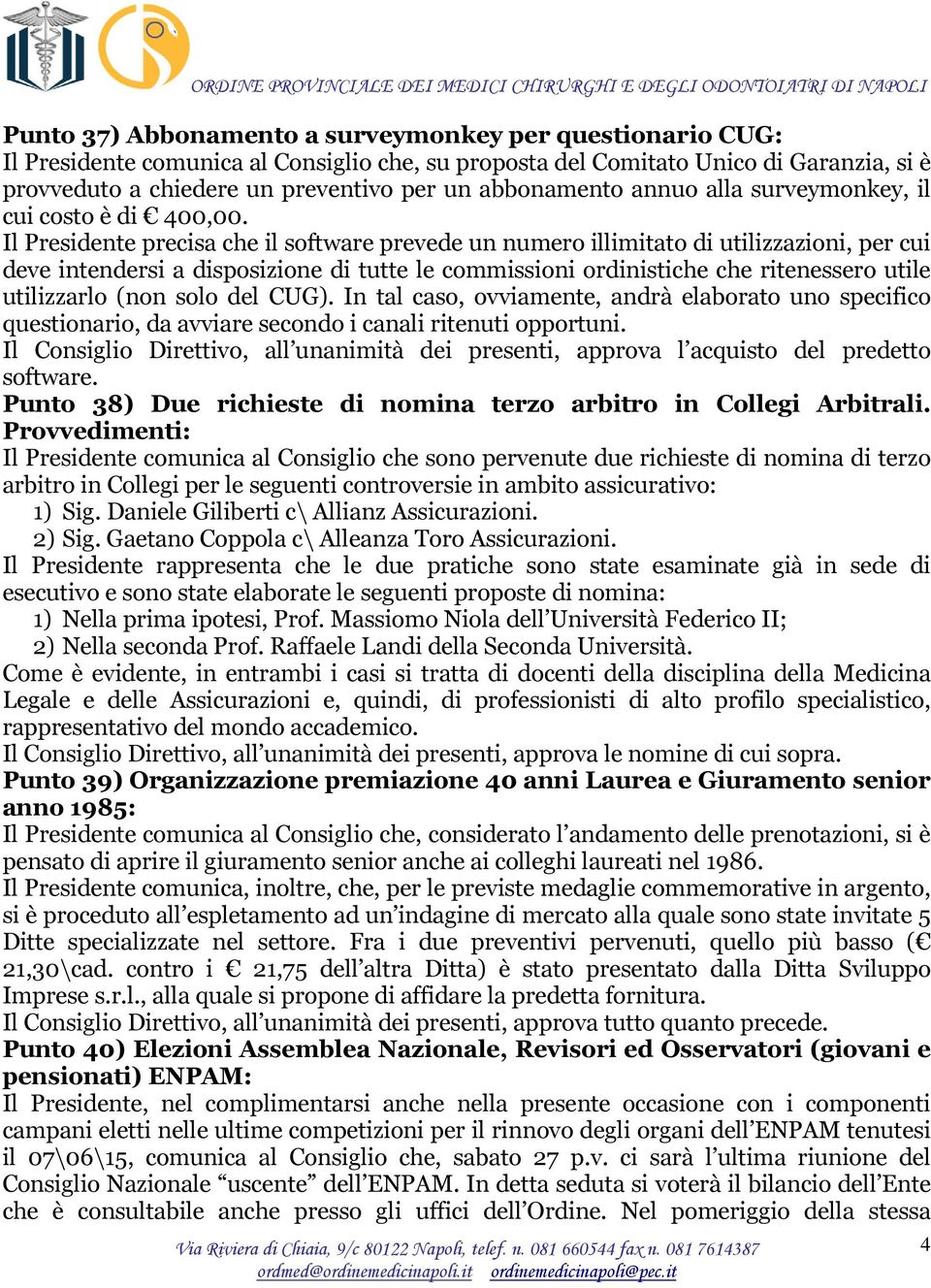 Il Presidente precisa che il software prevede un numero illimitato di utilizzazioni, per cui deve intendersi a disposizione di tutte le commissioni ordinistiche che ritenessero utile utilizzarlo (non