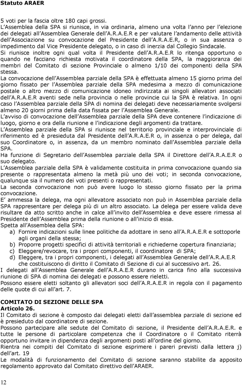 R, o in sua assenza o impedimento dal Vice Presidente delegato, o in caso di inerzia dal Collegio Sindacale. Si riunisce inoltre ogni qual volta il Presidente dell A.R.A.E.