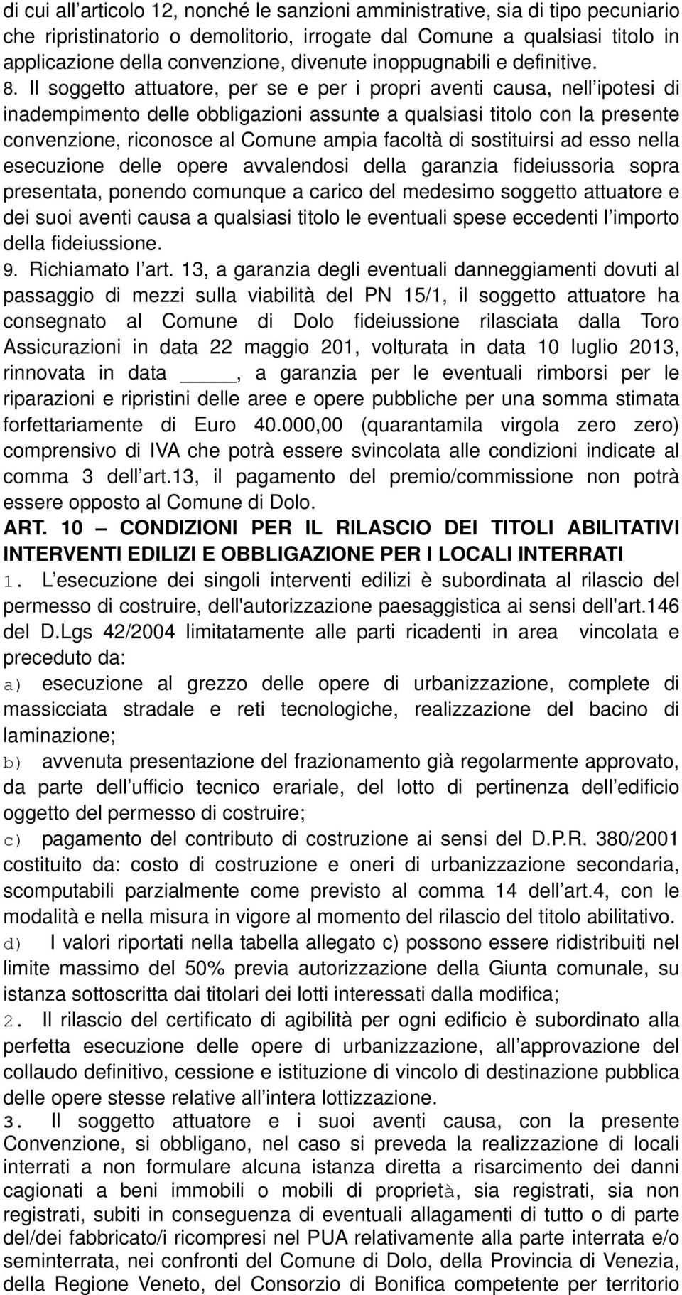 Il soggetto attuatore, per se e per i propri aventi causa, nell ipotesi di inadempimento delle obbligazioni assunte a qualsiasi titolo con la presente convenzione, riconosce al Comune ampia facoltà