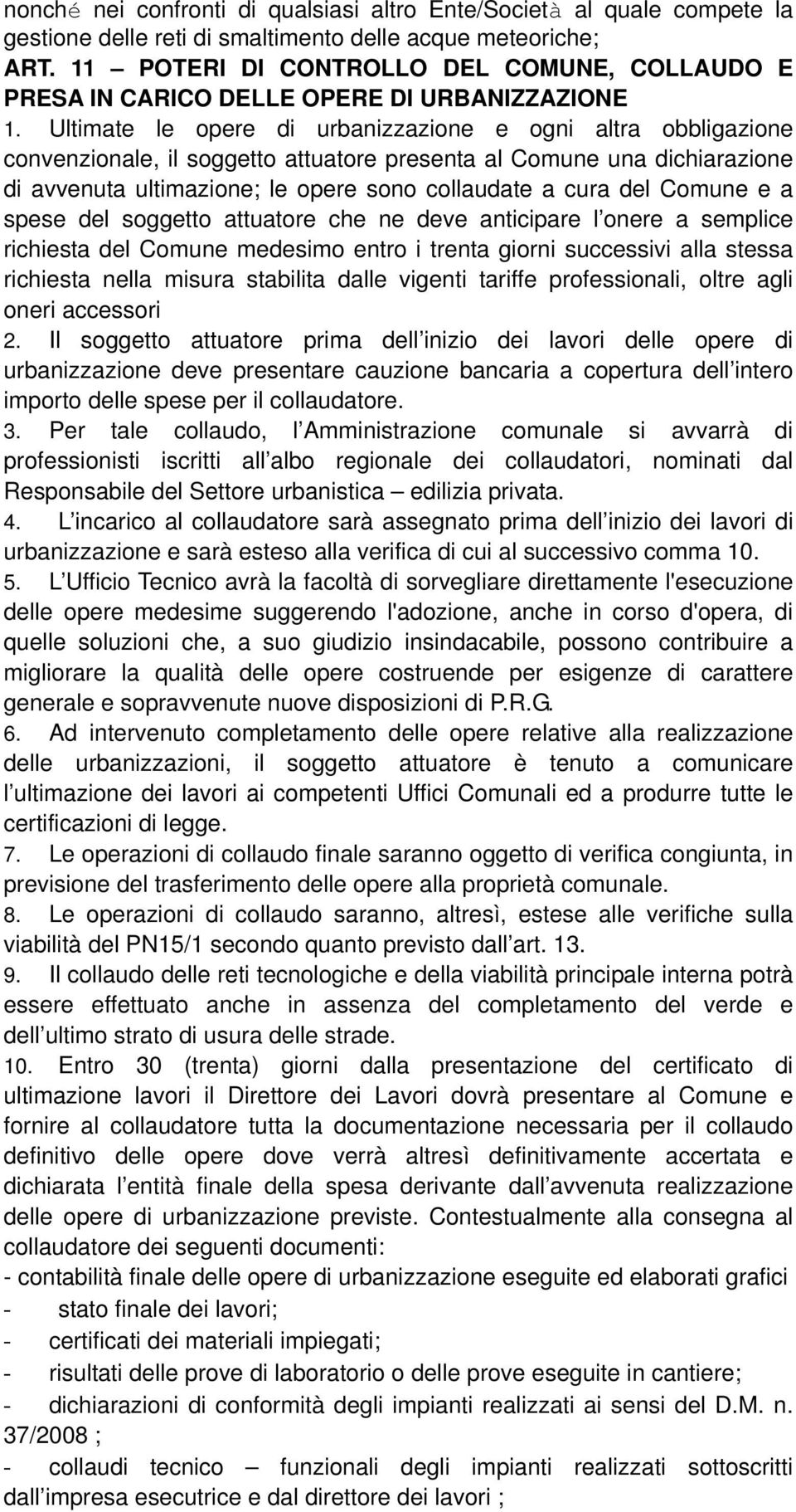 Ultimate le opere di urbanizzazione e ogni altra obbligazione convenzionale, il soggetto attuatore presenta al Comune una dichiarazione di avvenuta ultimazione; le opere sono collaudate a cura del