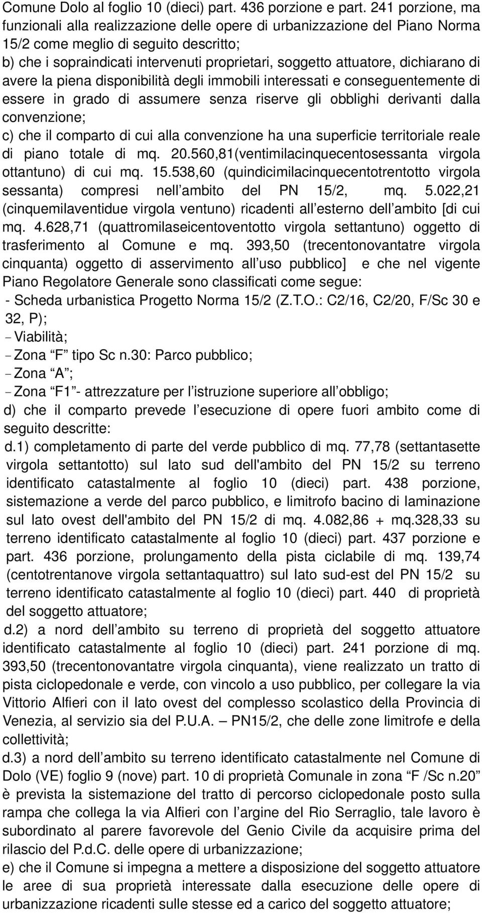 dichiarano di avere la piena disponibilità degli immobili interessati e conseguentemente di essere in grado di assumere senza riserve gli obblighi derivanti dalla convenzione; c) che il comparto di