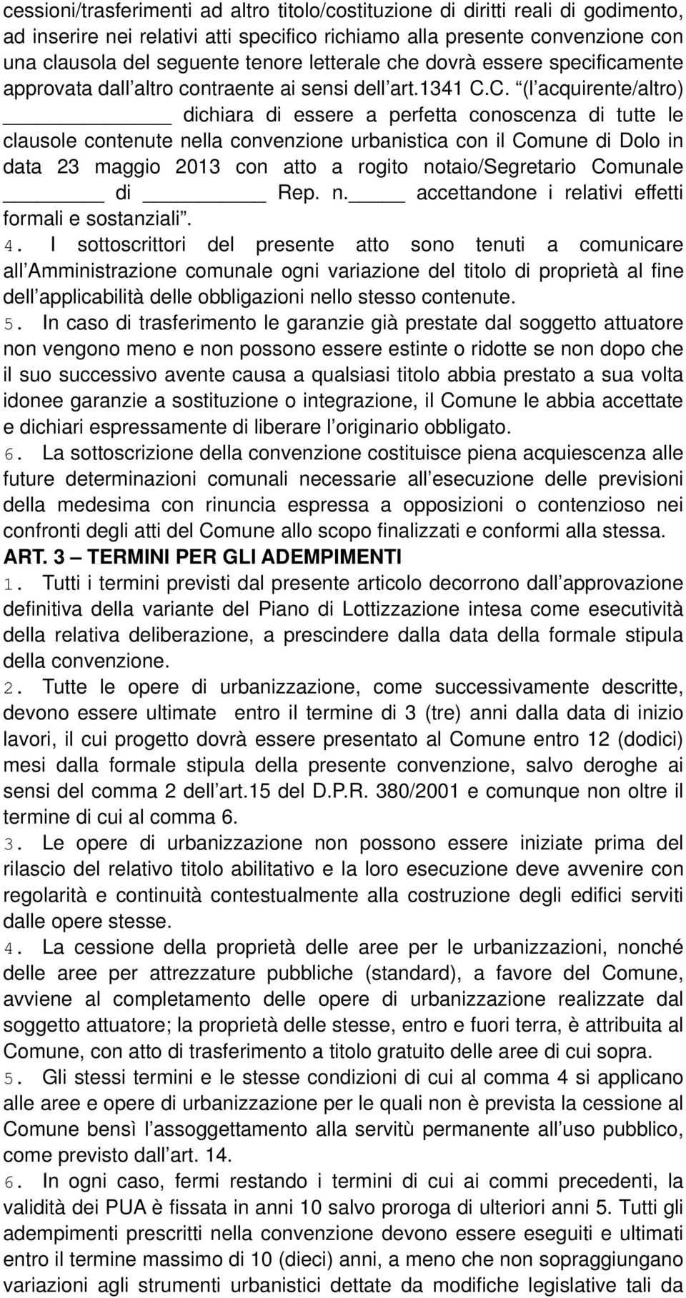 C. (l acquirente/altro) dichiara di essere a perfetta conoscenza di tutte le clausole contenute nella convenzione urbanistica con il Comune di Dolo in data 23 maggio 2013 con atto a rogito