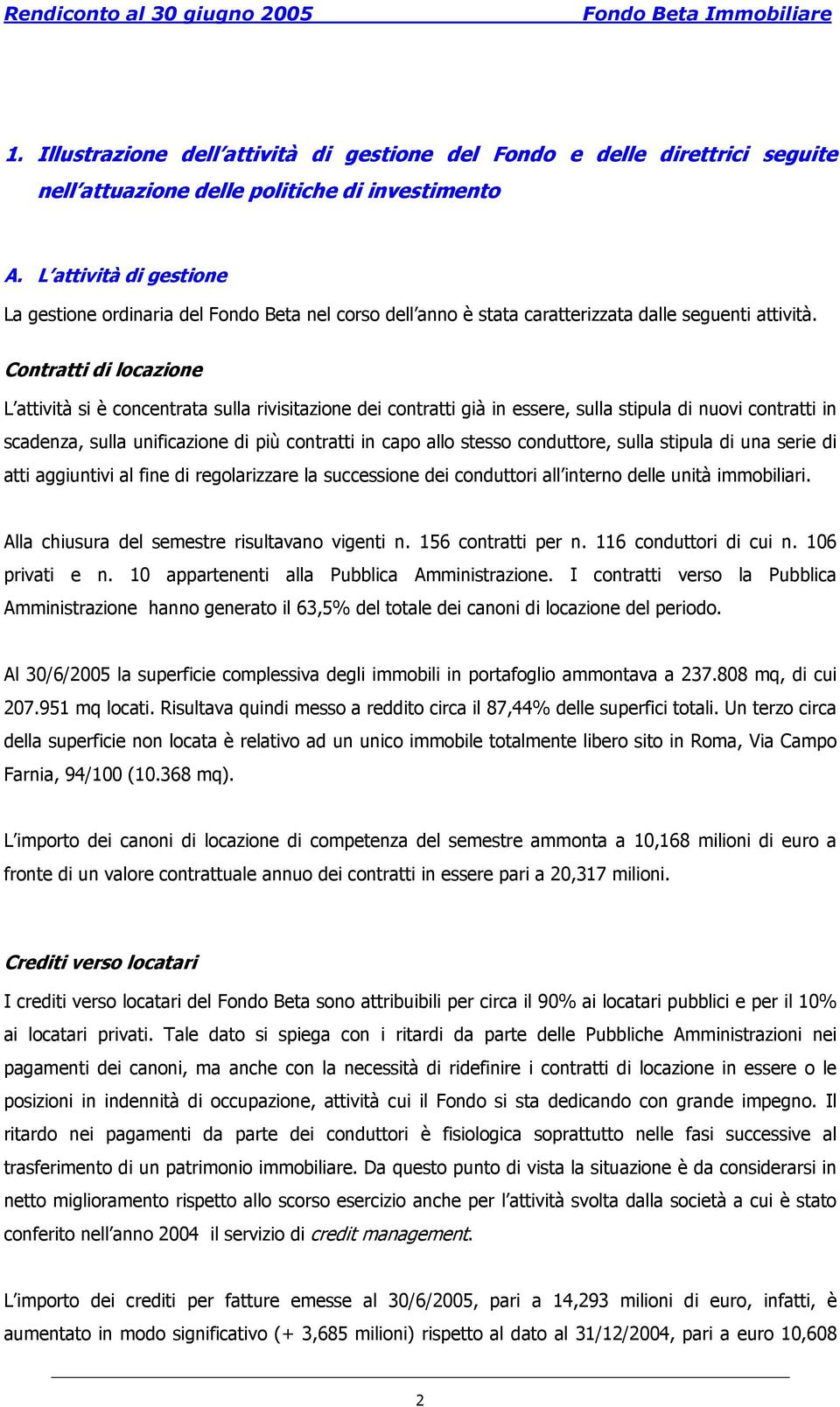 Contratti di locazione L attività si è concentrata sulla rivisitazione dei contratti già in essere, sulla stipula di nuovi contratti in scadenza, sulla unificazione di più contratti in capo allo