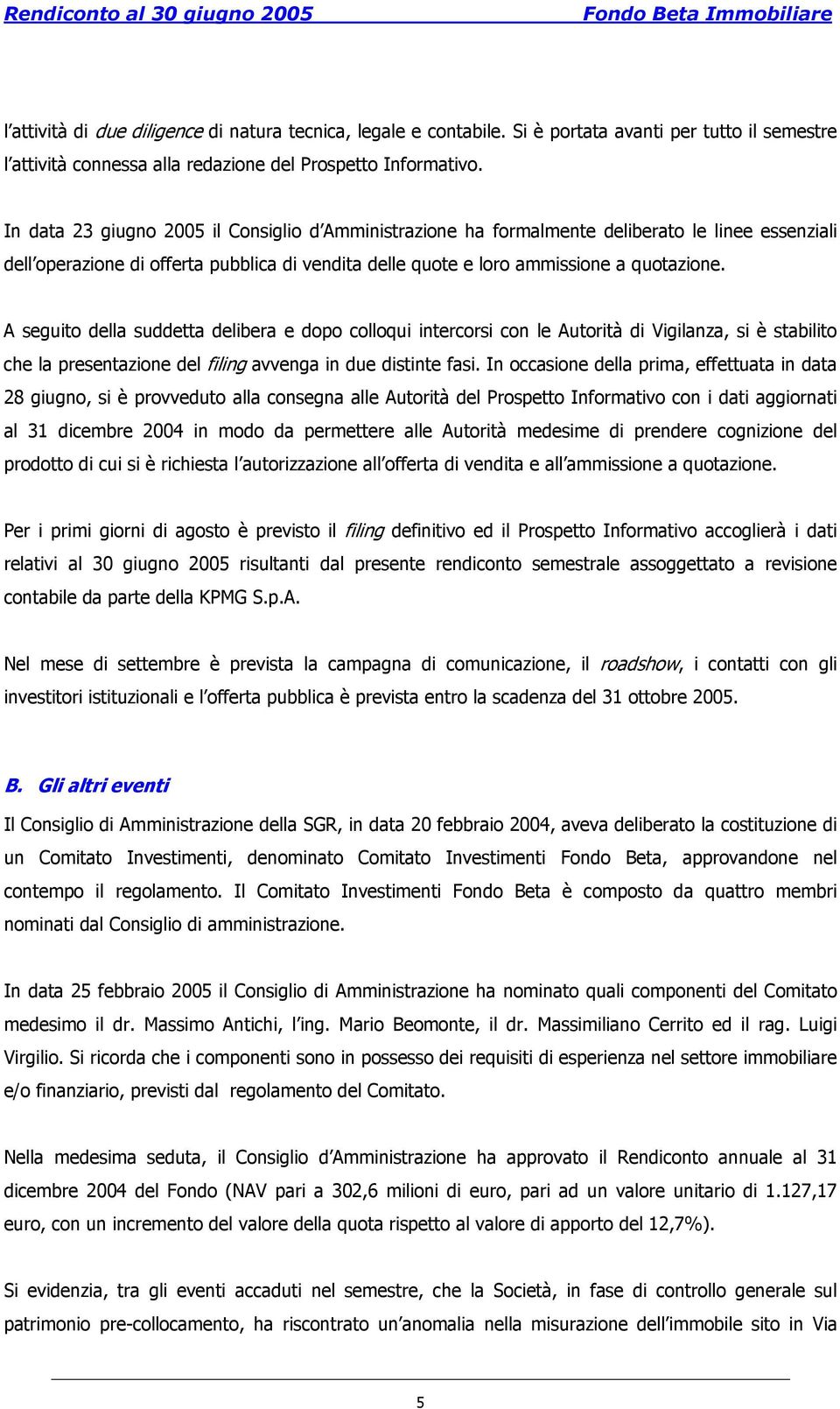 A seguito della suddetta delibera e dopo colloqui intercorsi con le Autorità di Vigilanza, si è stabilito che la presentazione del filing avvenga in due distinte fasi.