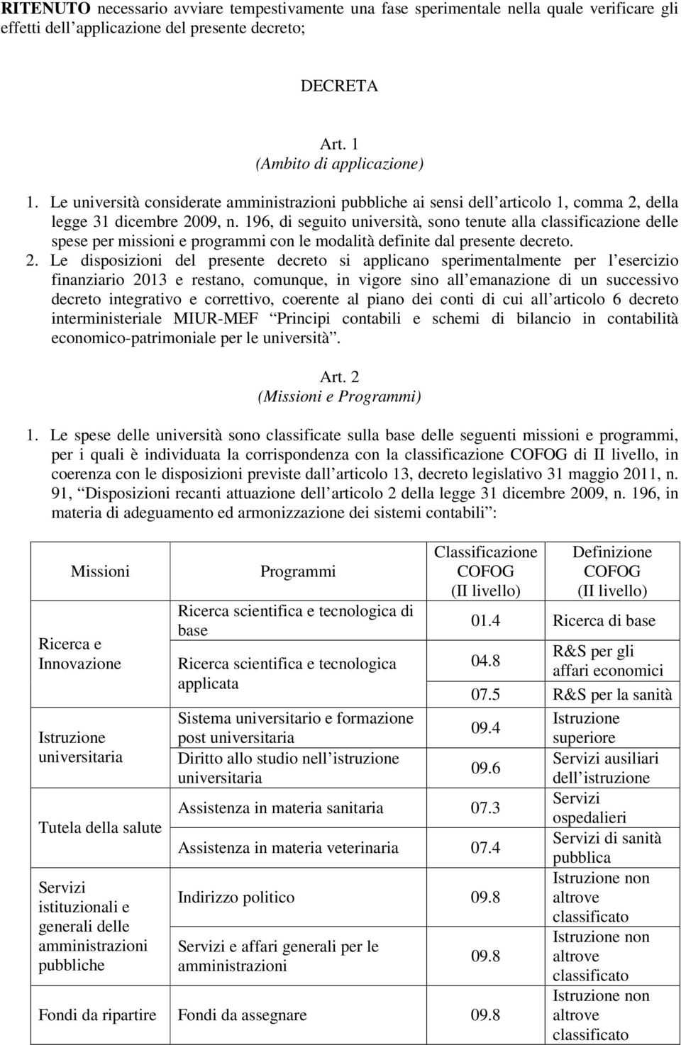 196, di seguito università, sono tenute alla classificazione delle spese per missioni e programmi con le modalità definite dal presente decreto. 2.