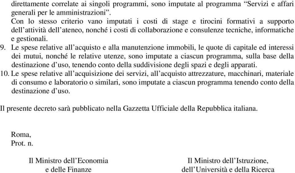 Le spese relative all acquisto e alla manutenzione immobili, le quote di capitale ed interessi dei mutui, nonché le relative utenze, sono imputate a ciascun programma, sulla base della destinazione d