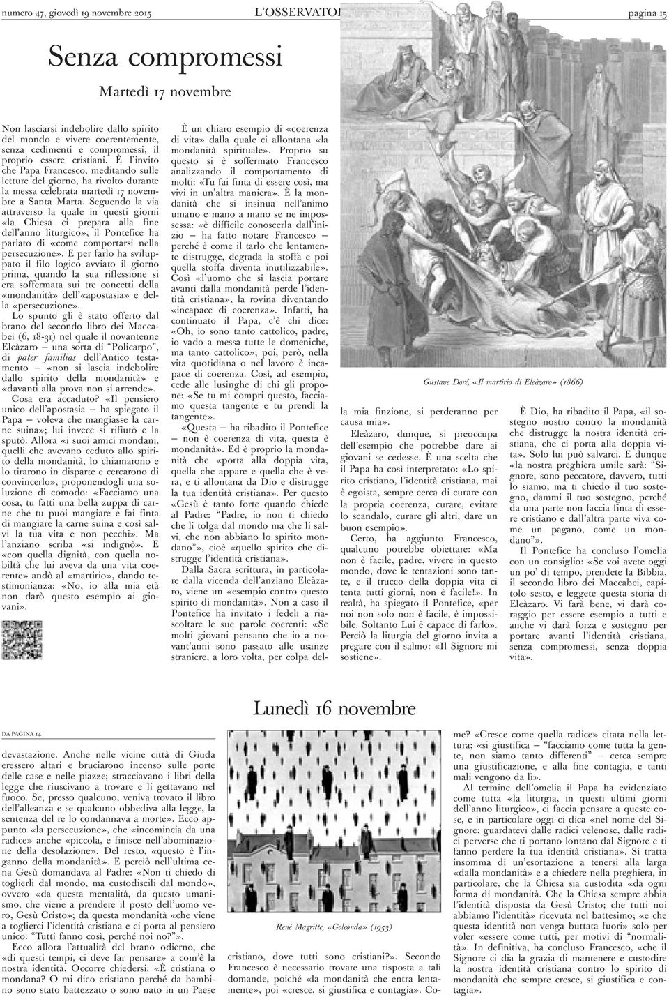 Seguendo la via attraverso la quale in questi giorni «la Chiesa ci prepara alla fine dell anno liturgico», il Pontefice ha parlato di «come comportarsi nella persecuzione».