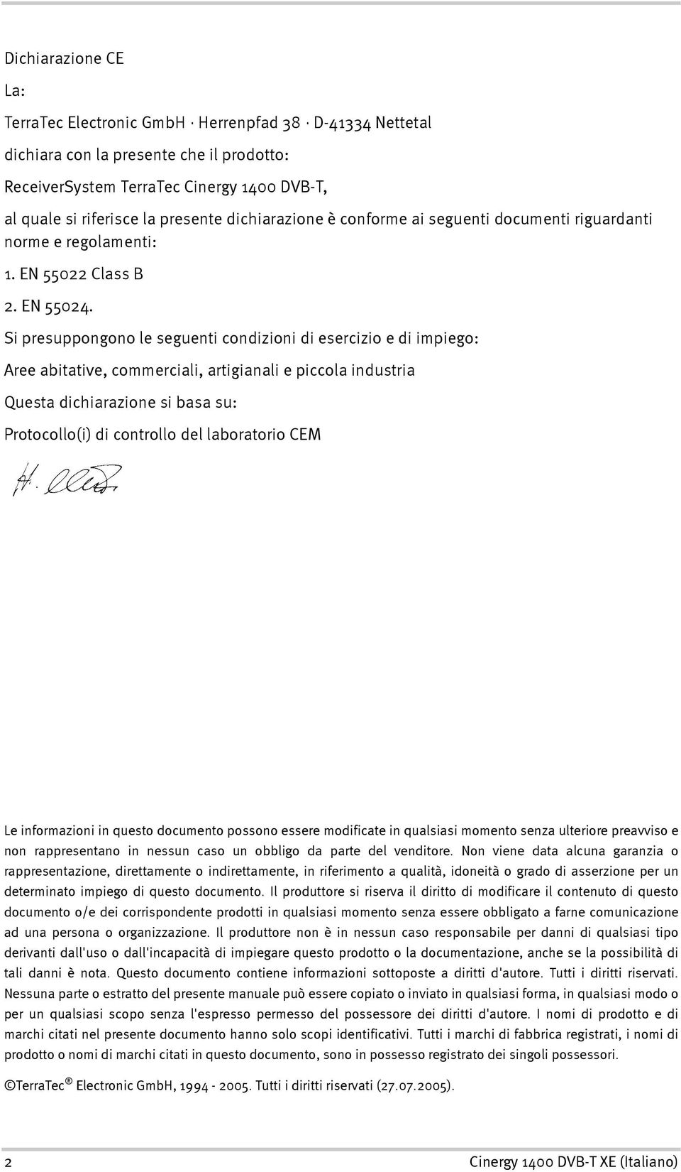 Si presuppongono le seguenti condizioni di esercizio e di impiego: Aree abitative, commerciali, artigianali e piccola industria Questa dichiarazione si basa su: Protocollo(i) di controllo del