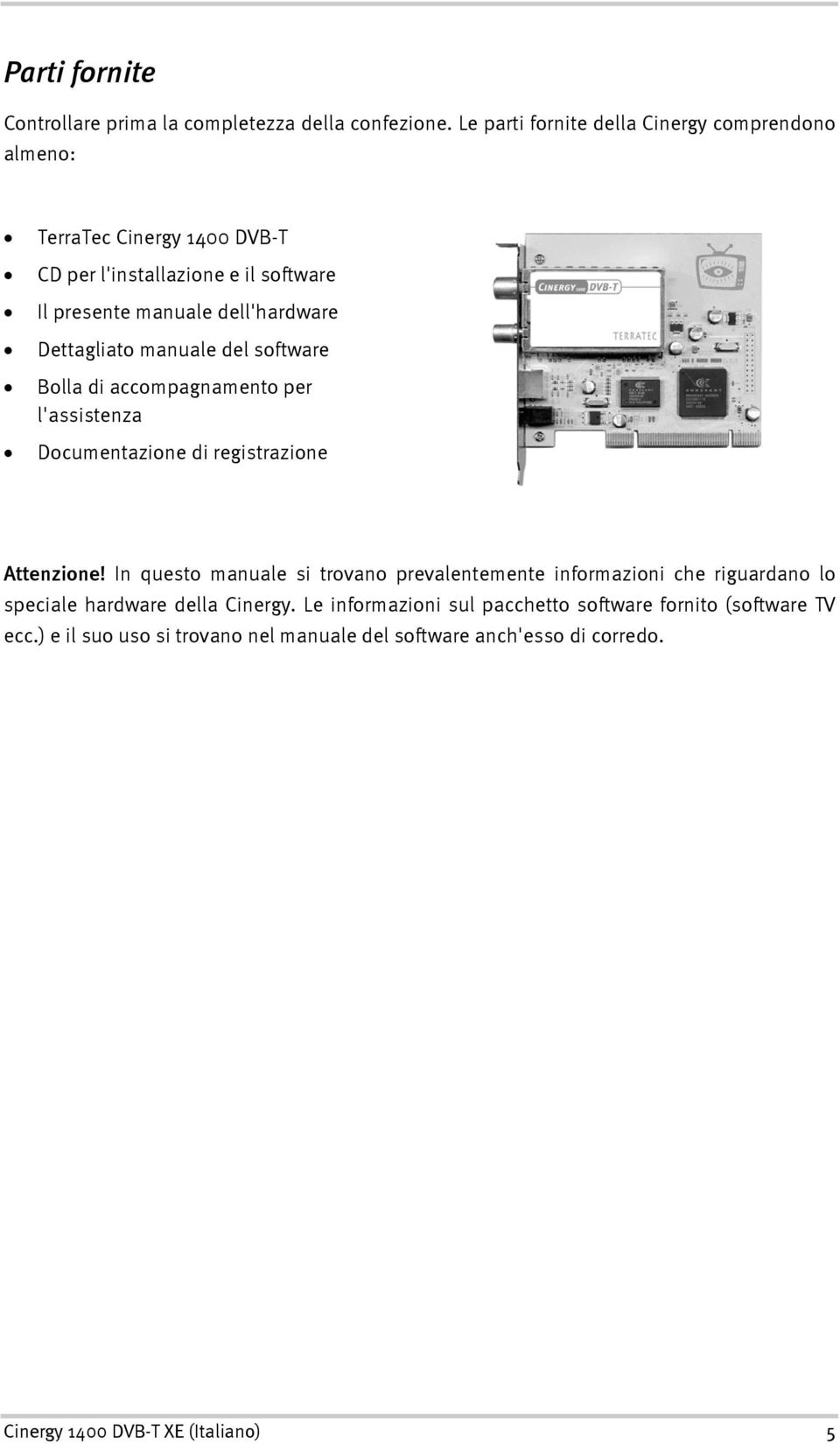 Dettagliato manuale del software Bolla di accompagnamento per l'assistenza Documentazione di registrazione Attenzione!