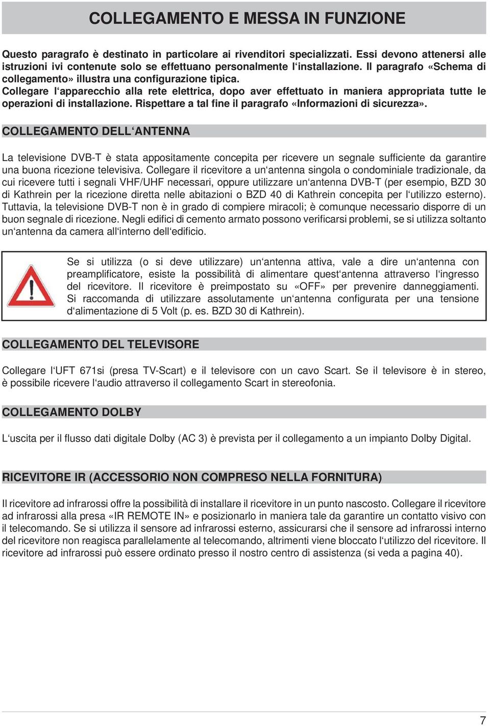 Collegare l apparecchio alla rete elettrica, dopo aver effettuato in maniera appropriata tutte le operazioni di installazione. Rispettare a tal fine il paragrafo «Informazioni di sicurezza».