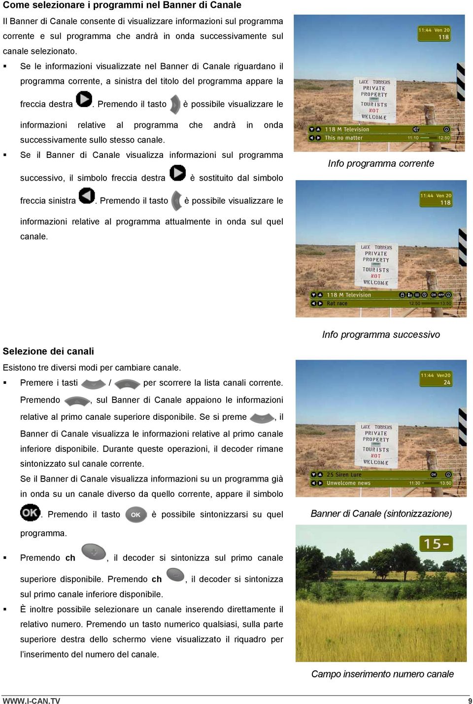 Premendo il tasto è possibile visualizzare le informazioni relative al programma che andrà in onda successivamente sullo stesso canale.