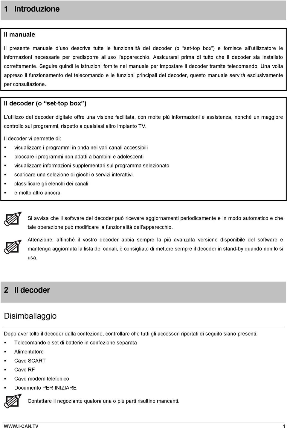 Una volta appreso il funzionamento del telecomando e le funzioni principali del decoder, questo manuale servirà esclusivamente per consultazione.