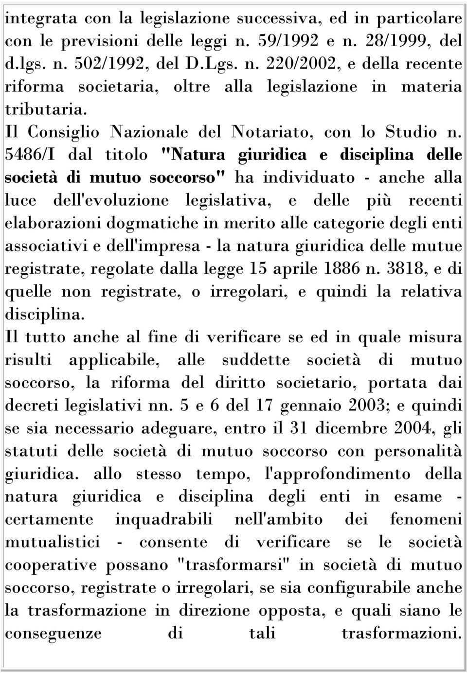 5486/I dal titolo "Natura giuridica e disciplina delle società di mutuo soccorso" ha individuato - anche alla luce dell'evoluzione legislativa, e delle più recenti elaborazioni dogmatiche in merito