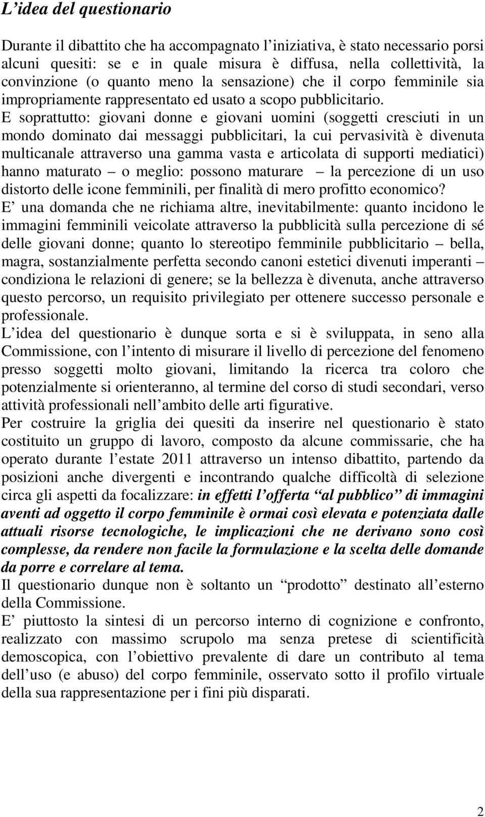 E soprattutto: giovani donne e giovani uomini (soggetti cresciuti in un mondo dominato dai messaggi pubblicitari, la cui pervasività è divenuta multicanale attraverso una gamma vasta e articolata di