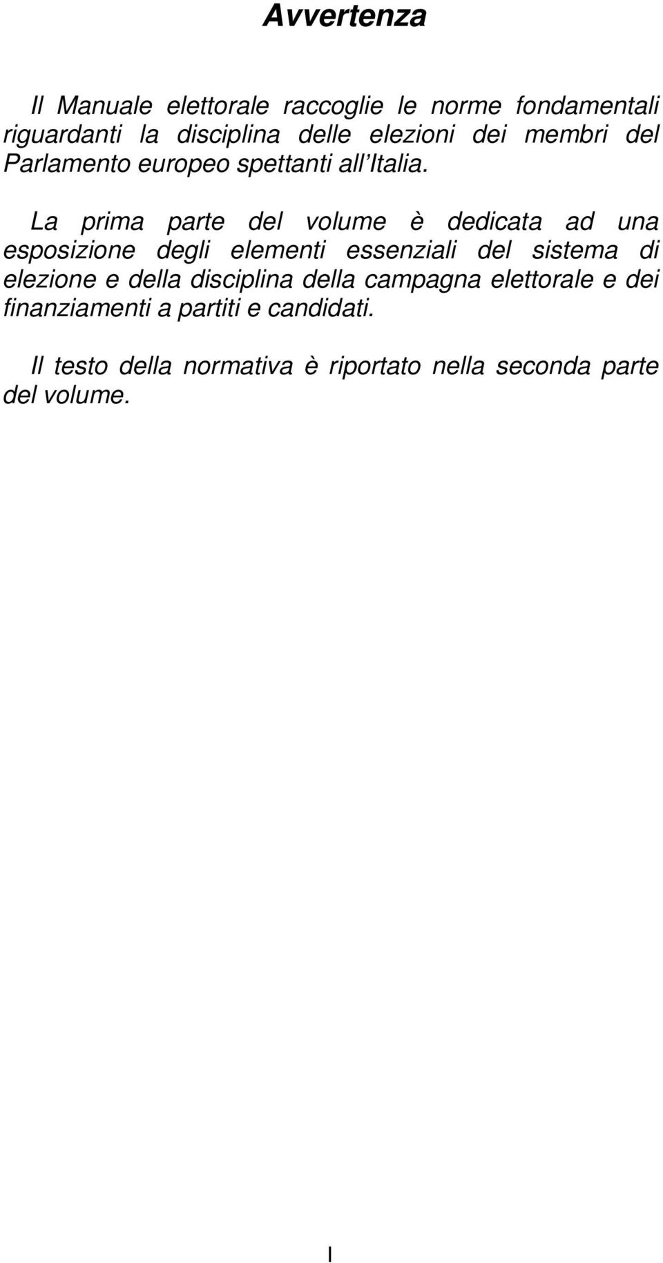 La prima parte del volume è dedicata ad una esposizione degli elementi essenziali del sistema di elezione