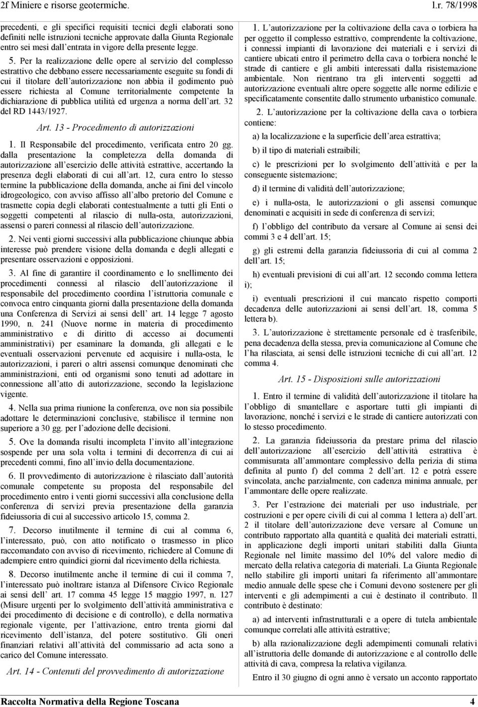 richiesta al Comune territorialmente competente la dichiarazione di pubblica utilità ed urgenza a norma dell art. 32 del RD 1443/1927. Art. 13 - Procedimento di autorizzazioni 1.