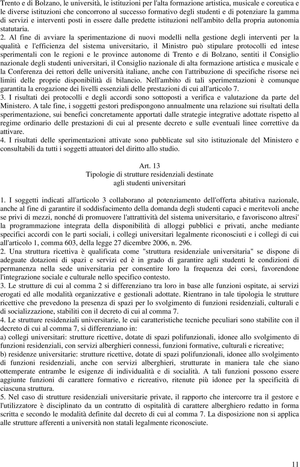 Al fine di avviare la sperimentazione di nuovi modelli nella gestione degli interventi per la qualità e l'efficienza del sistema universitario, il Ministro può stipulare protocolli ed intese