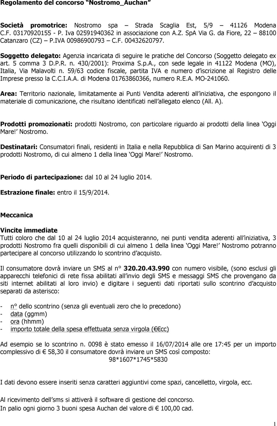 430/2001): Proxima S.p.A., con sede legale in 41122 Modena (MO), Italia, Via Malavolti n. 59/63 codice fiscale, partita IVA e numero d iscrizione al Registro delle Imprese presso la C.C.I.A.A. di Modena 01763860366, numero R.