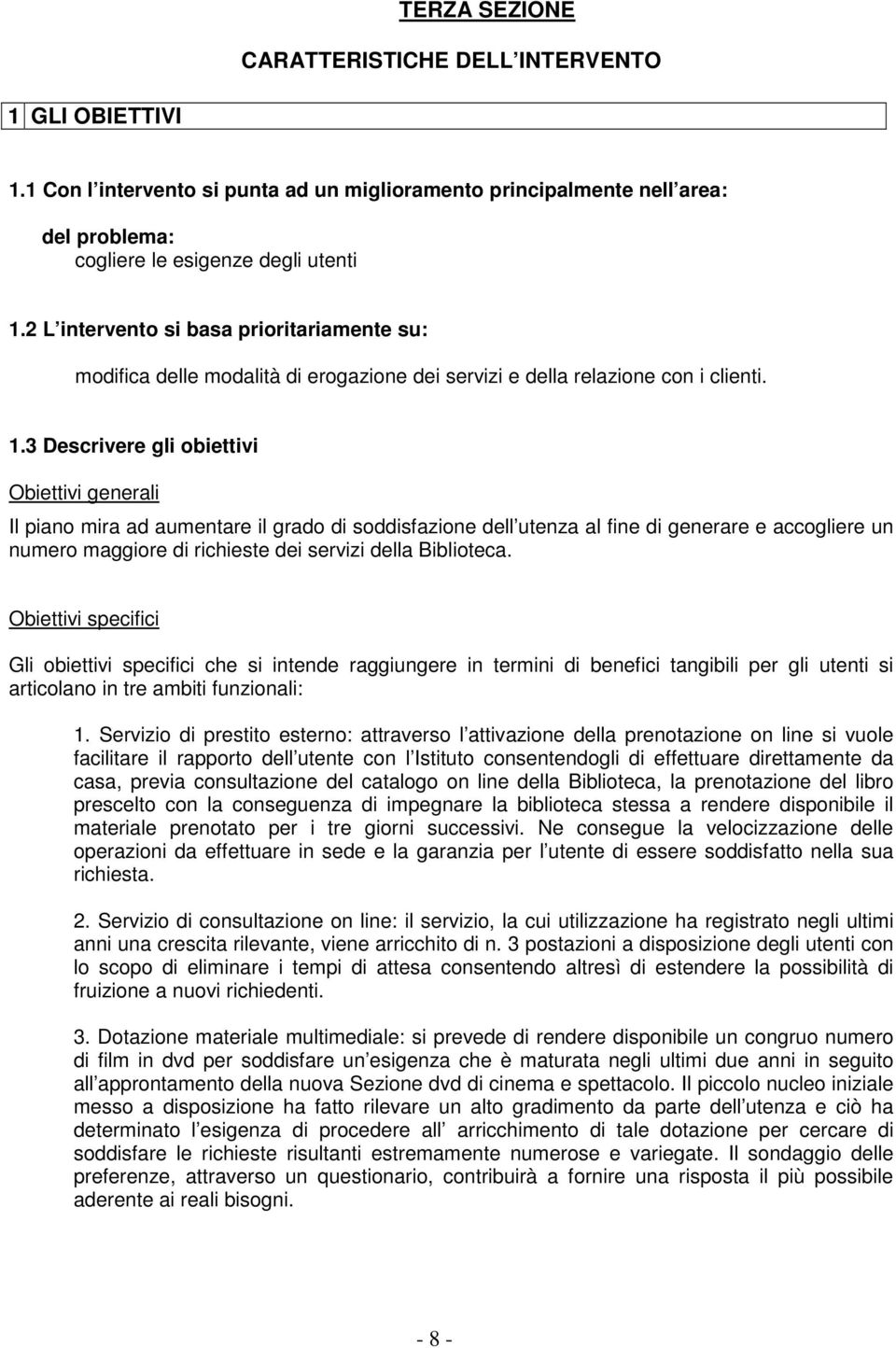 3 Descrivere gli obiettivi Obiettivi generali Il piano mira ad aumentare il grado di soddisfazione dell utenza al fine di generare e accogliere un numero maggiore di richieste dei servizi della