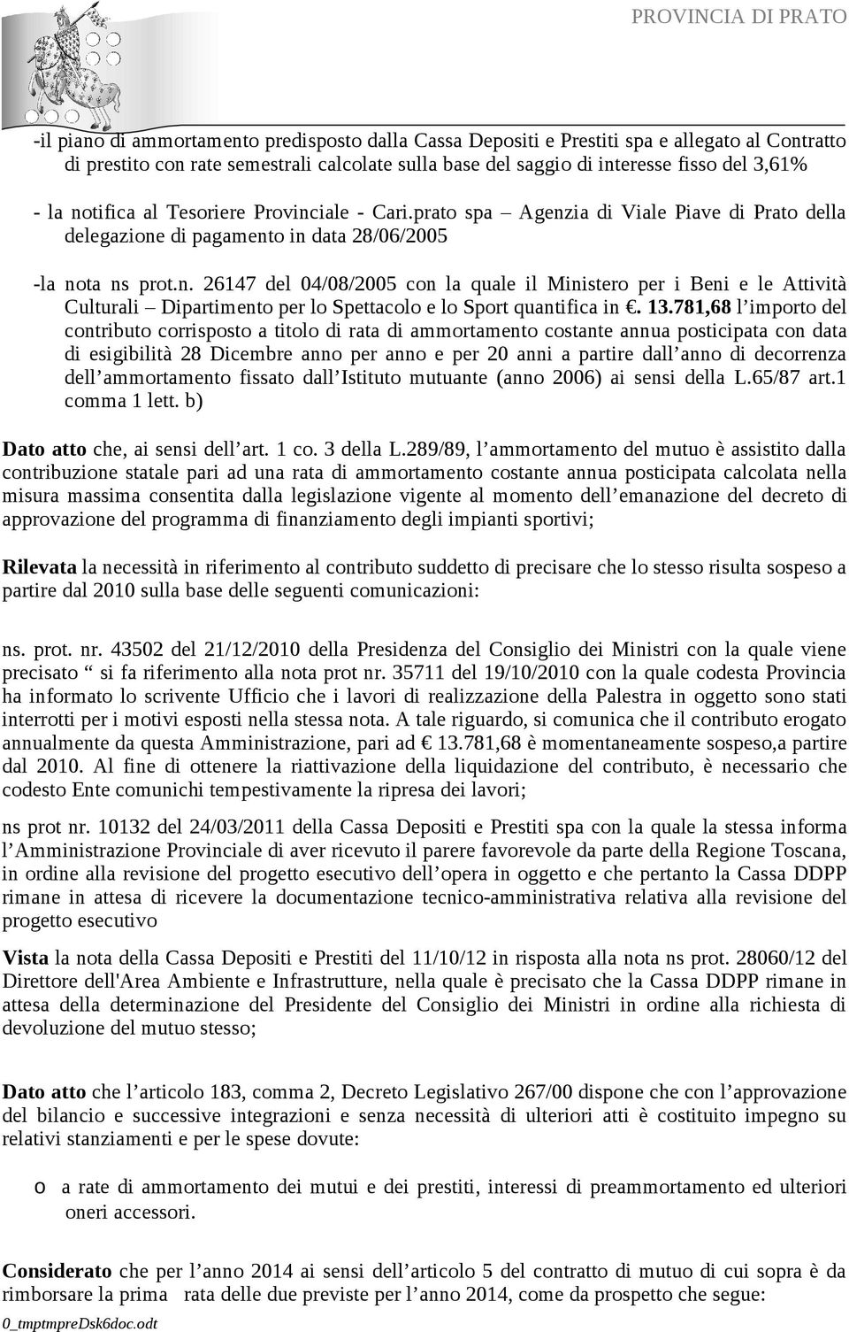 13.781,68 l importo del contributo corrisposto a titolo di rata di ammortamento costante annua posticipata con data di esigibilità 28 Dicembre anno per anno e per 20 anni a partire dall anno di