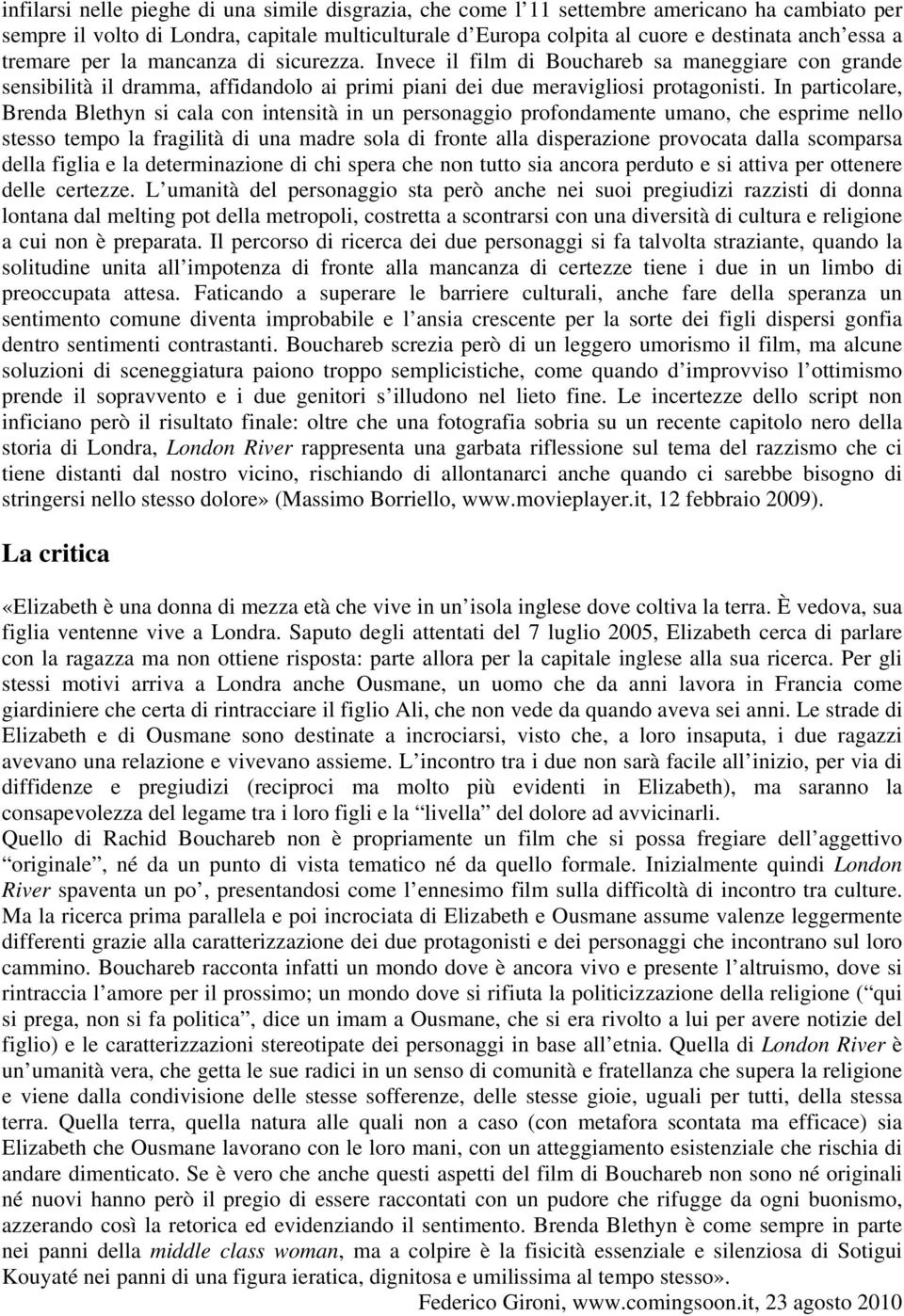 In particolare, Brenda Blethyn si cala con intensità in un personaggio profondamente umano, che esprime nello stesso tempo la fragilità di una madre sola di fronte alla disperazione provocata dalla