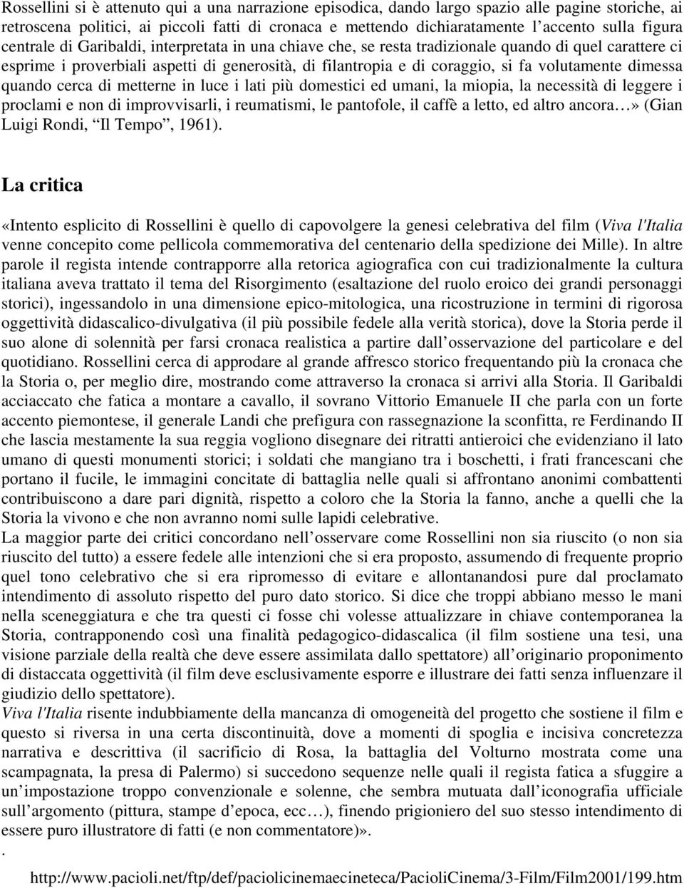 dimessa quando cerca di metterne in luce i lati più domestici ed umani, la miopia, la necessità di leggere i proclami e non di improvvisarli, i reumatismi, le pantofole, il caffè a letto, ed altro