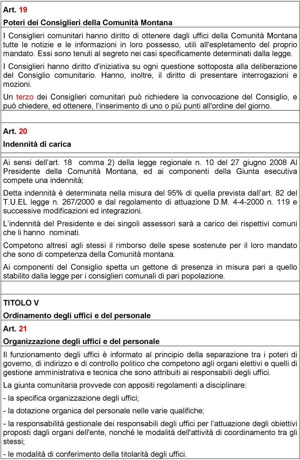 I Consiglieri hanno diritto d'iniziativa su ogni questione sottoposta alla deliberazione del Consiglio comunitario. Hanno, inoltre, il diritto di presentare interrogazioni e mozioni.