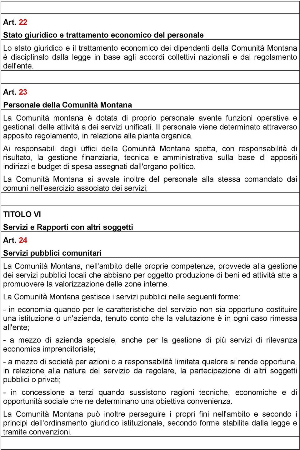 23 Personale della Comunità Montana La Comunità montana è dotata di proprio personale avente funzioni operative e gestionali delle attività a dei servizi unificati.