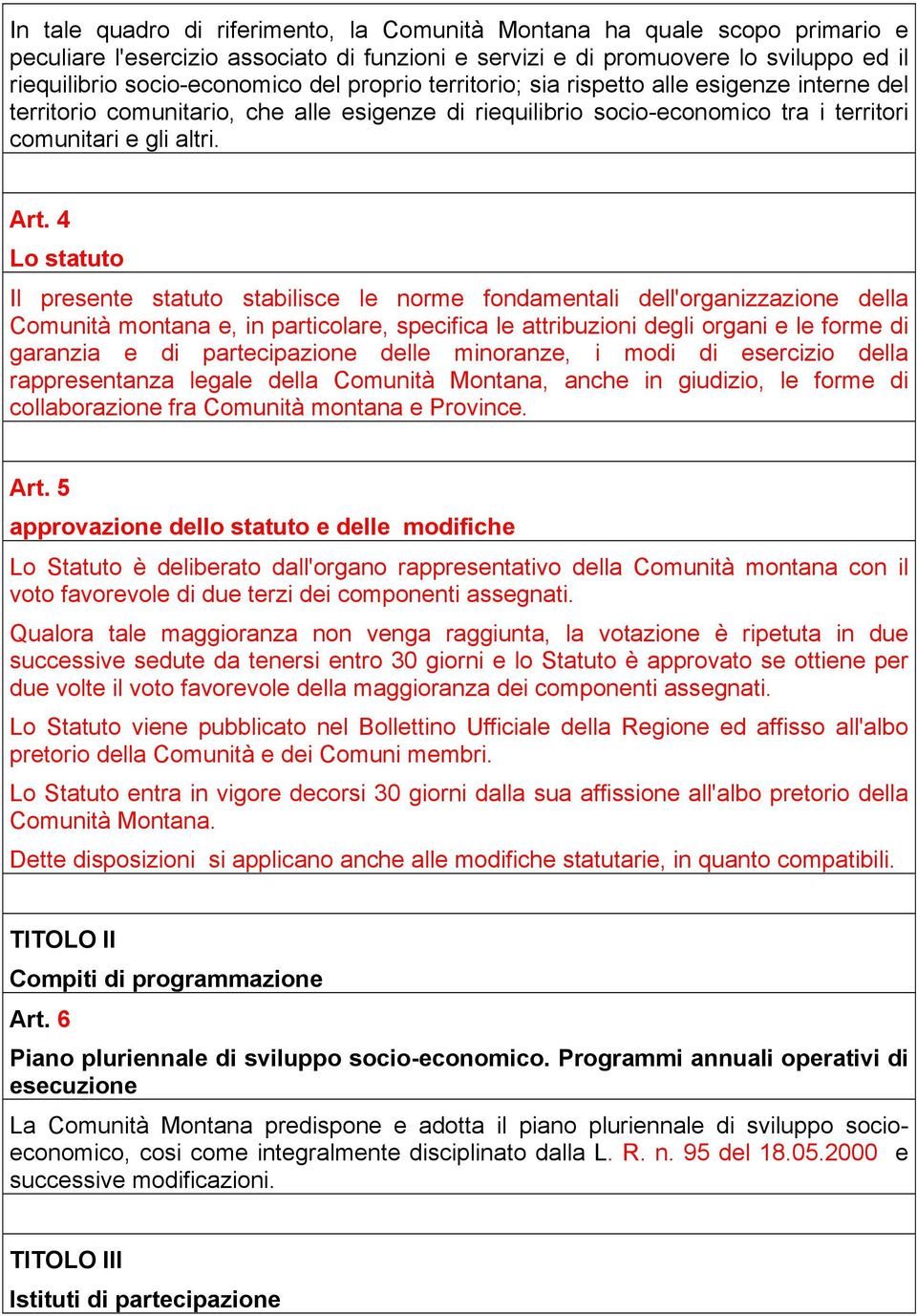 4 Lo statuto Il presente statuto stabilisce le norme fondamentali dell'organizzazione della Comunità montana e, in particolare, specifica le attribuzioni degli organi e le forme di garanzia e di