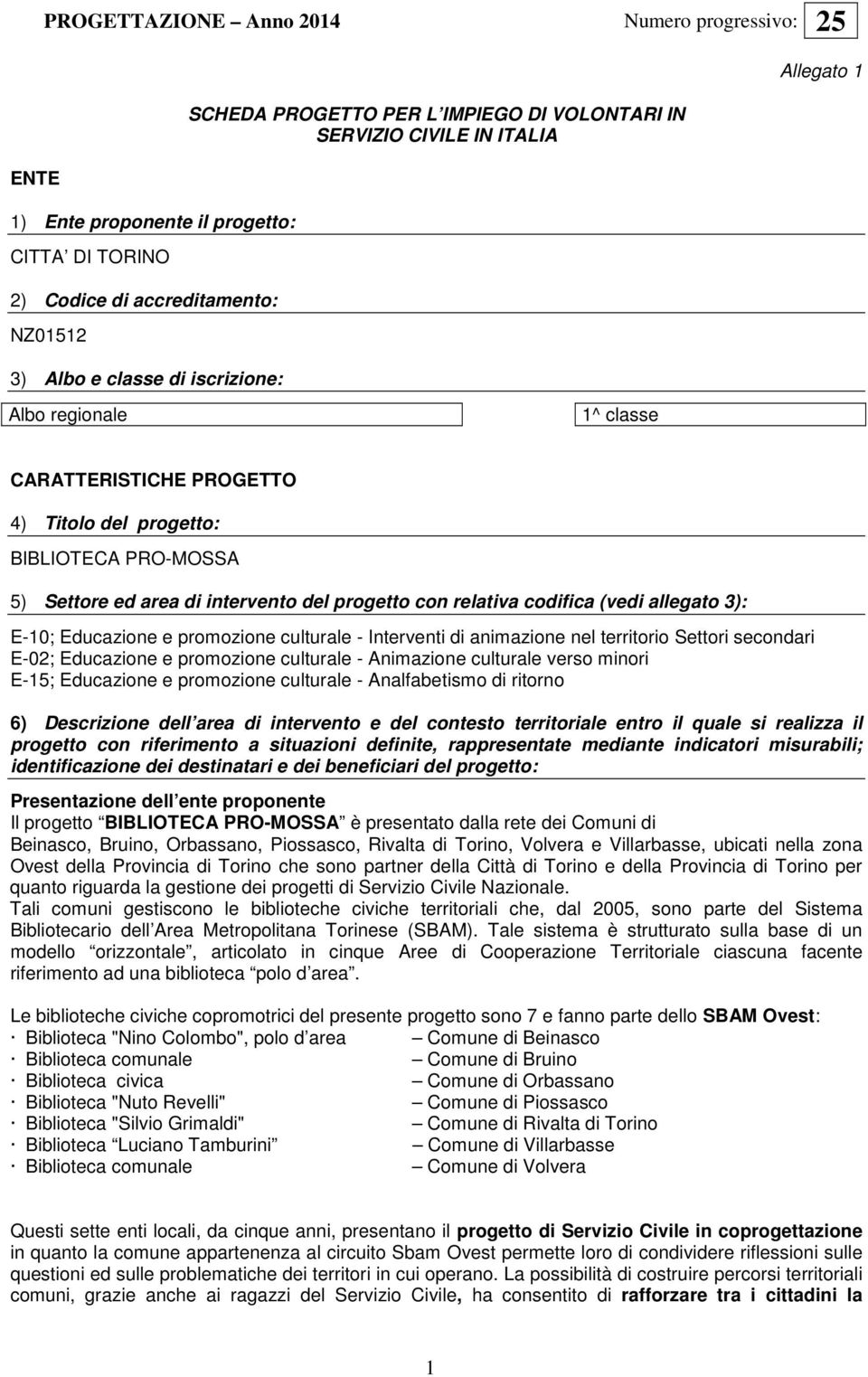 relativa codifica (vedi allegato 3): E-10; Educazione e promozione culturale - Interventi di animazione nel territorio Settori secondari E-02; Educazione e promozione culturale - Animazione culturale