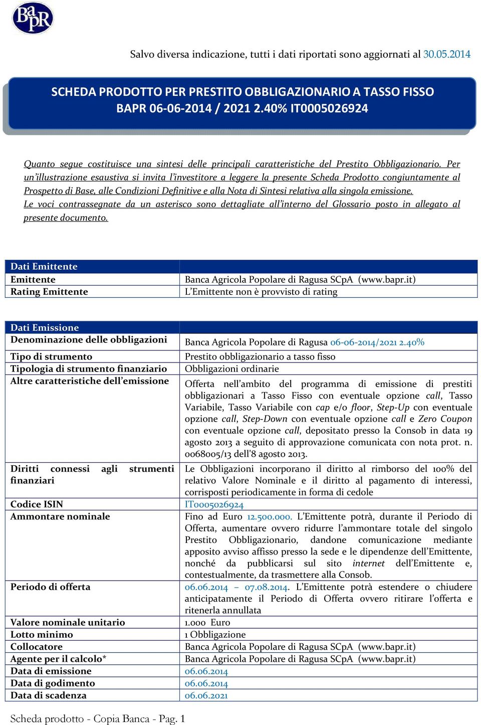 Per un illustrazione esaustiva si invita l investitore a leggere la presente Scheda Prodotto congiuntamente al Prospetto di Base, alle Condizioni Definitive e alla Nota di Sintesi relativa alla