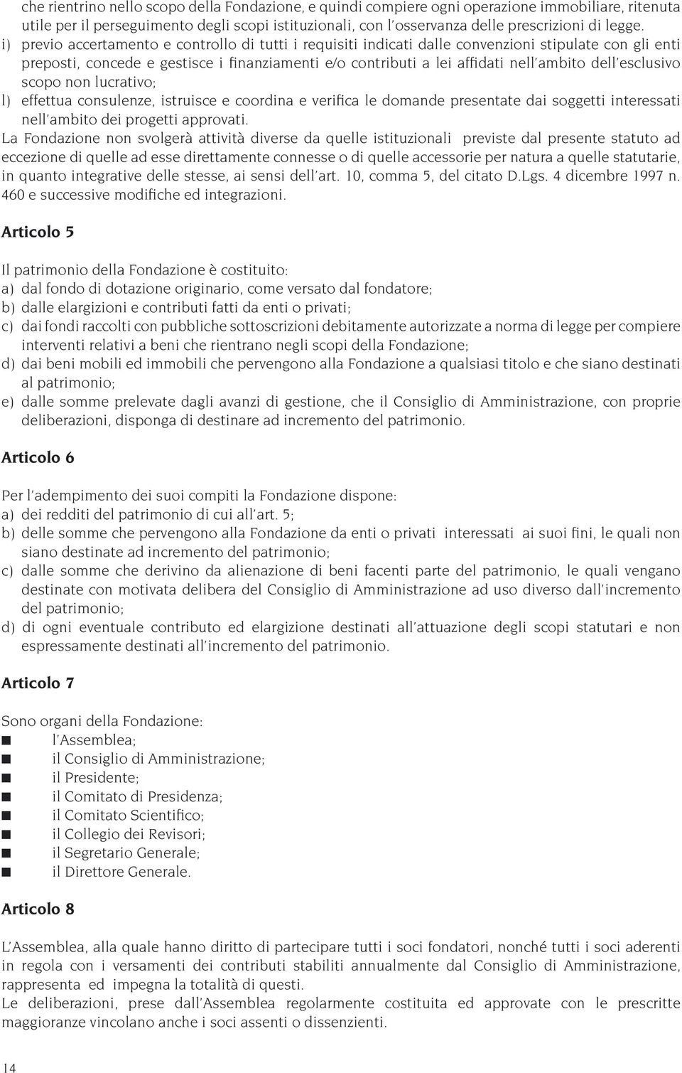 esclusivo scopo non lucrativo; l) effettua consulenze, istruisce e coordina e verifica le domande presentate dai soggetti interessati nell ambito dei progetti approvati.