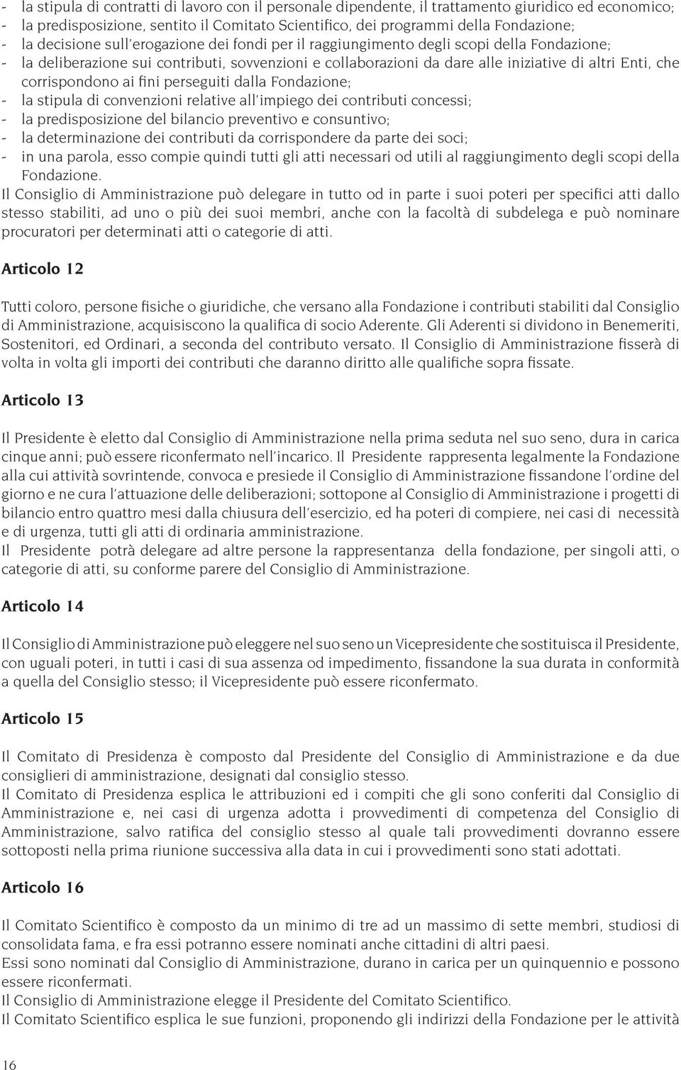 corrispondono ai fini perseguiti dalla Fondazione; - la stipula di convenzioni relative all impiego dei contributi concessi; - la predisposizione del bilancio preventivo e consuntivo; - la