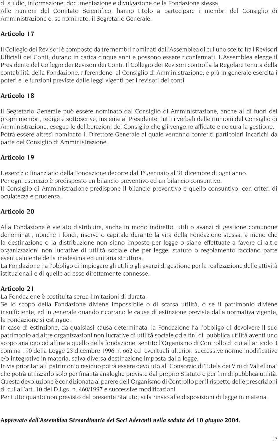 Articolo 17 Il Collegio dei Revisori è composto da tre membri nominati dall Assemblea di cui uno scelto fra i Revisori Ufficiali dei Conti; durano in carica cinque anni e possono essere riconfermati.