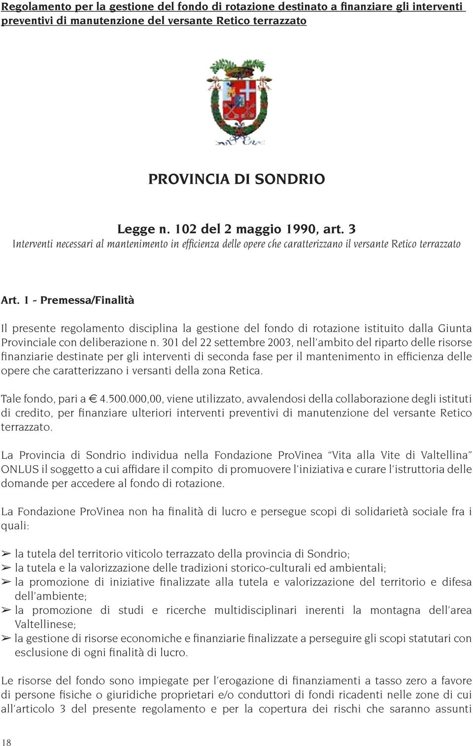 1 - Premessa/Finalità Il presente regolamento disciplina la gestione del fondo di rotazione istituito dalla Giunta Provinciale con deliberazione n.